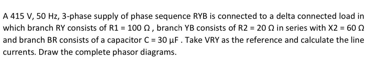 A 415 V 50 Hz 3 Phase Supply Of Phase Sequence Ryb Is Connected To A Delta Connected Load In Which Branch Ry Consists 1