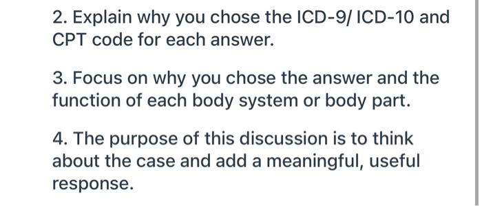 2 Explain Why You Chose The Icd 9 Icd 10 And Cpt Code For Each Answer 3 Focus On Why You Chose The Answer And The Fu 1