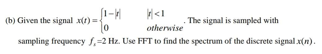 T B Given The Signal X T 1 The Signal Is Sampled With Otherwise Sampling Frequency F 2 Hz Use Fft To Find Th 1