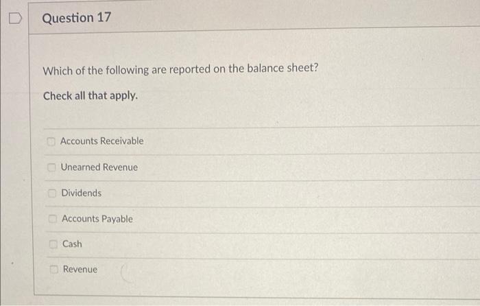 Question 17 Which Of The Following Are Reported On The Balance Sheet Check All That Apply Accounts Receivable Unearned 1