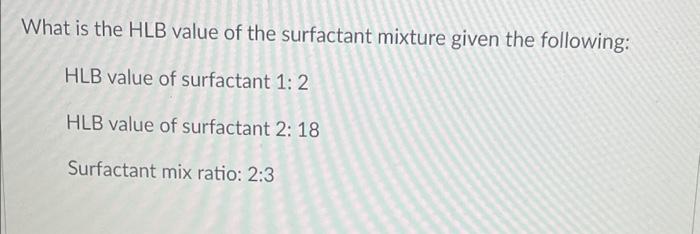 What Is The Hlb Value Of The Surfactant Mixture Given The Following Hlb Value Of Surfactant 1 2 Hlb Value Of Surfactant 1