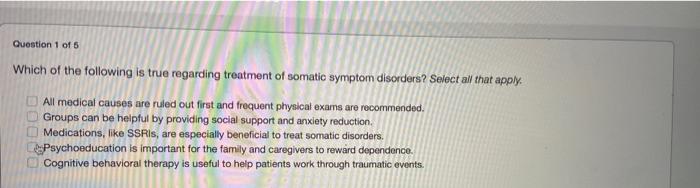 Question 1 Of 5 Which Of The Following Is True Regarding Treatment Of Somatic Symptom Disorders Select All That Apply 1
