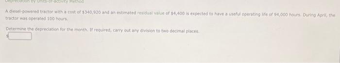 By Units Of Activity Method A Diesel Powered Tractor With A Cost Of 340 920 And An Estimated Residual Value Of 4 400 I 1