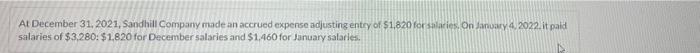 At December 31 2021 Sandhill Company Made An Accrued Expense Adjusting Entry Of 1 820 For Salaries On January 4 202 1