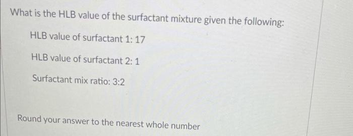 What Is The Hlb Value Of The Surfactant Mixture Given The Following Hlb Value Of Surfactant 1 17 Hlb Value Of Surfactan 1