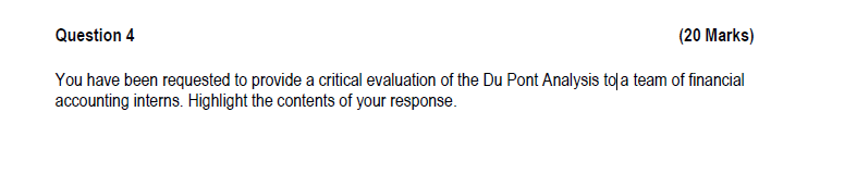 20 Marks You Have Been Requested To Provide A Critical Evaluation Of The Du Pont Analysis Tol A Team Of Financial Acco 1