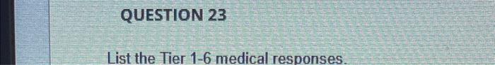 Question 23 List The Tier 1 6 Medical Responses 1