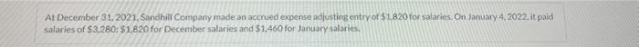 At December 31 2021 Sandhill Company Made An Accrued Expense Adjusting Entry Of 1 820 For Salaries On January 4 202 1