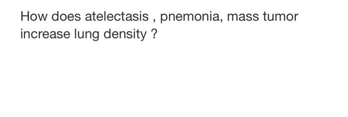 How Does Atelectasis Pnemonia Mass Tumor Increase Lung Density 1