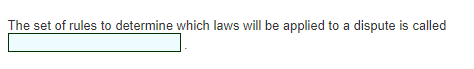 The Set Of Rules To Determine Which Laws Will Be Applied To A Dispute Is Called 1