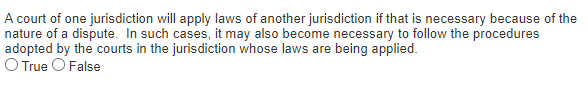 A Court Of One Jurisdiction Will Apply Laws Of Another Jurisdiction If That Is Necessary Because Of The Nature Of A Disp 1