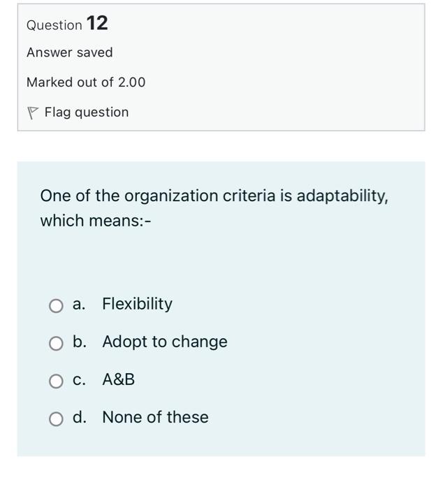 Question 12 Answer Saved Marked Out Of 2 00 Flag Question One Of The Organization Criteria Is Adaptability Which Means 1