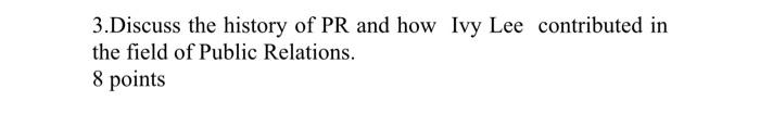 3 Discuss The History Of Pr And How Ivy Lee Contributed In The Field Of Public Relations 8 Points 1