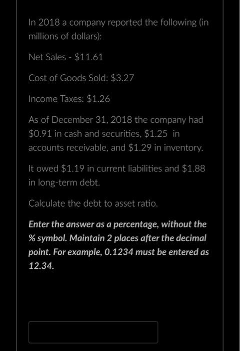 In 2018 A Company Reported The Following In Millions Of Dollars Net Sales 11 61 Cost Of Goods Sold 3 27 Income T 1