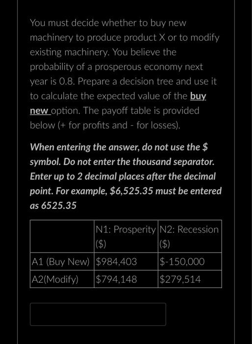 You Must Decide Whether To Buy New Machinery To Produce Product X Or To Modify Existing Machinery You Believe The Proba 1