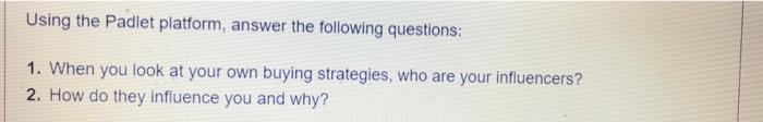 Using The Padlet Platform Answer The Following Questions 1 When You Look At Your Own Buying Strategies Who Are Your 1
