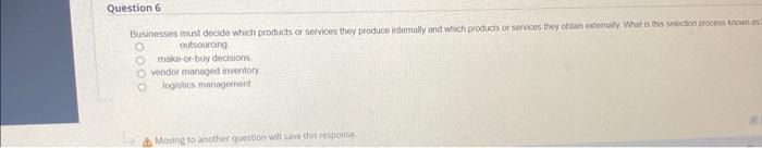 Question 6 Businesses Must Decide Which Products Or Services They Produce Internally And Which Products Or Services They 1