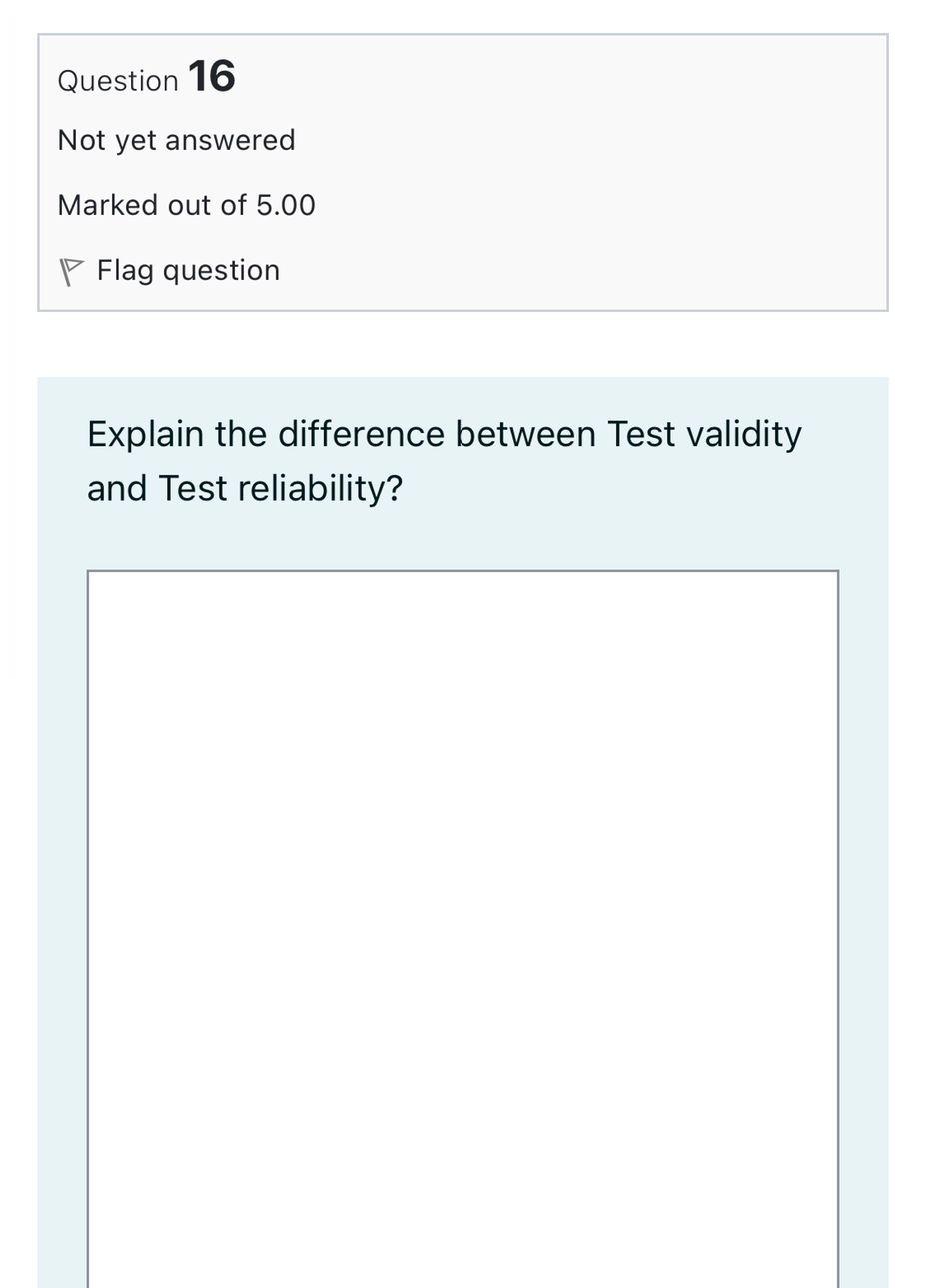 Question 16 Not Yet Answered Marked Out Of 5 00 Flag Question Explain The Difference Between Test Validity And Test Reli 1