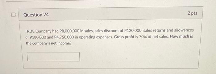 Question 24 2 Pts True Company Had P8 000 000 In Sales Sales Discount Of P120 000 Sales Returns And Allowances Of P180 1