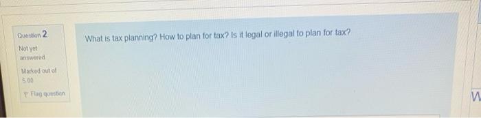 Question 2 Not Yet Answered Marked Out Of 5 00 Flag Question What Is Tax Planning How To Plan For Tax Is It Legal Or I 1