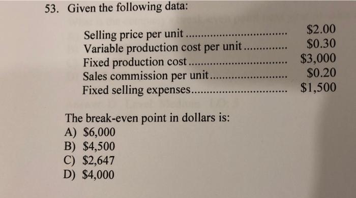 53 Given The Following Data Selling Price Per Unit Variable Production Cost Per Unit Fixed P 1