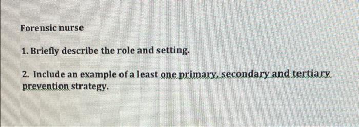 Forensic Nurse 1 Briefly Describe The Role And Setting 2 Include An Example Of A Least One Primary Secondary And Ter 1