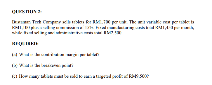 Question 2 Bustaman Tech Company Sells Tablets For Rm1 700 Per Unit The Unit Variable Cost Per Tablet Is Rm1 100 Plus 1