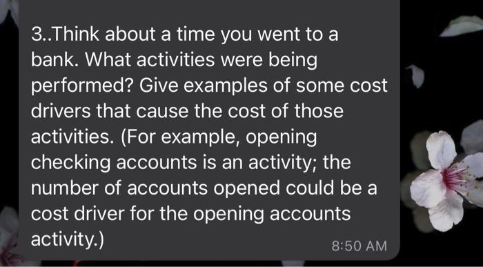 3 Think About A Time You Went To A Bank What Activities Were Being Performed Give Examples Of Some Cost Drivers That 1