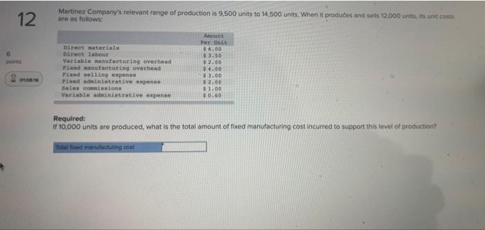 12 6 Points 01 00 16 Martinez Company S Relevant Range Of Production Is 9 500 Units To 14 500 Units When It Produces An 1