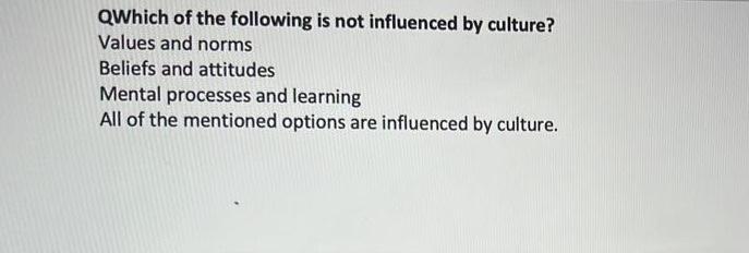 Qwhich Of The Following Is Not Influenced By Culture Values And Norms Beliefs And Attitudes Mental Processes And Learni 1
