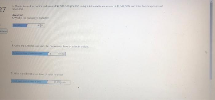 27 In March James Electronics Had Sales Of 2 580 000 25 800 Units Total Variable Expenses Of 1 548 000 And Total 1