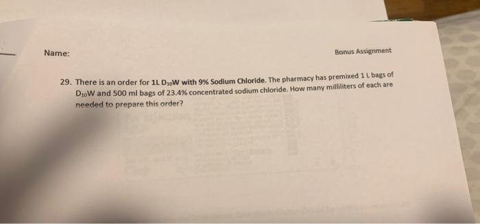 Name Bonus Assignment 29 There Is An Order For 11 D1w With 9 Sodium Chloride The Pharmacy Has Premixed 1 Bags Of D 3