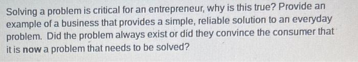 Solving A Problem Is Critical For An Entrepreneur Why Is This True Provide An Example Of A Business That Provides A Si 1