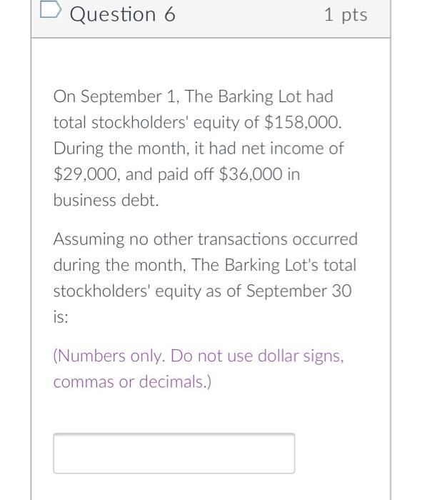 Question 6 1 Pts On September 1 The Barking Lot Had Total Stockholders Equity Of 158 000 During The Month It Had Ne 1