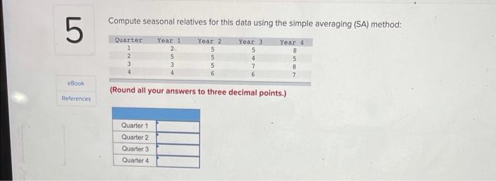5 Ebook References Compute Seasonal Relatives For This Data Using The Simple Averaging Sa Method Quarter 1 2 3 Year 1 1