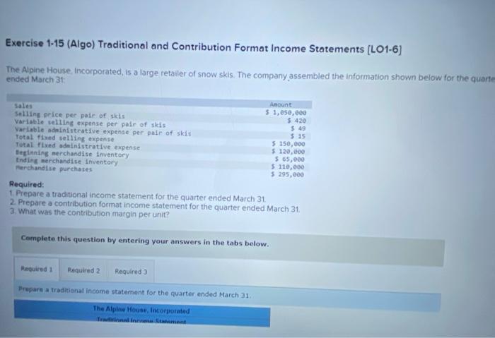 Exercise 1 15 Algo Traditional And Contribution Format Income Statements Lo1 6 The Alpine House Incorporated Is A 1