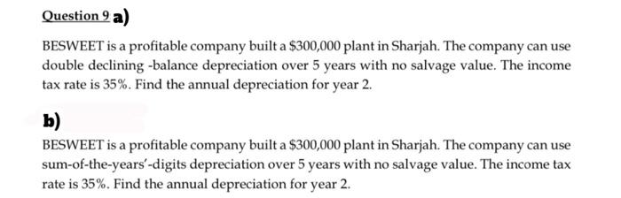 Question 9 A Besweet Is A Profitable Company Built A 300 000 Plant In Sharjah The Company Can Use Double Declining B 1