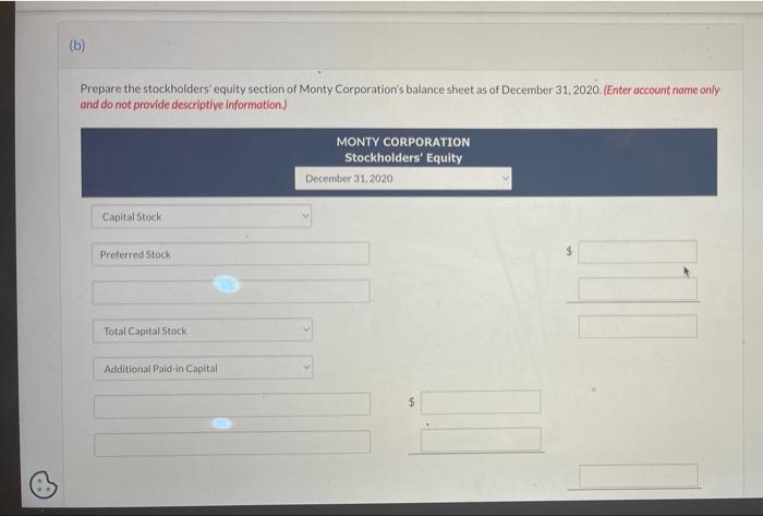 B Prepare The Stockholders Equity Section Of Monty Corporation S Balance Sheet As Of December 31 2020 Enter Accoun 1