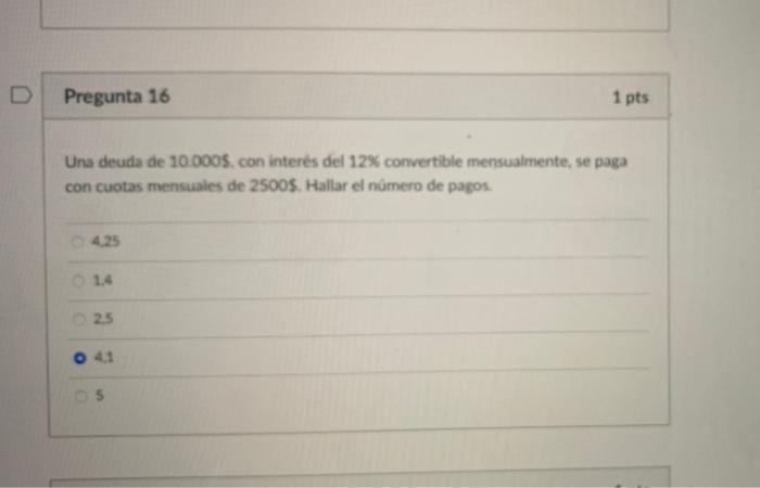 D Pregunta 16 Una Deuda De 10 000 Con Interes Del 12 Convertible Mensualmente Se Paga Con Cuotas Mensuales De 2500 1