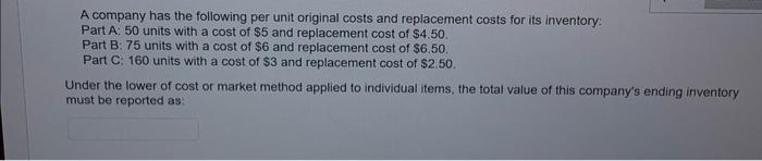 A Company Has The Following Per Unit Original Costs And Replacement Costs For Its Inventory Part A 50 Units With A Cos 1