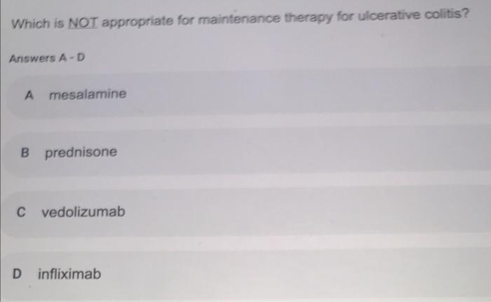 Which Is Not Appropriate For Maintenance Therapy For Ulcerative Colitis Answers A D Amesalamine B Prednisone C Vedolizu 1