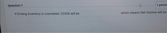 Question 7 If Ending Inventory Is Overstated Cogs Will Be 1 Points Which Means Net Income Will Be 1
