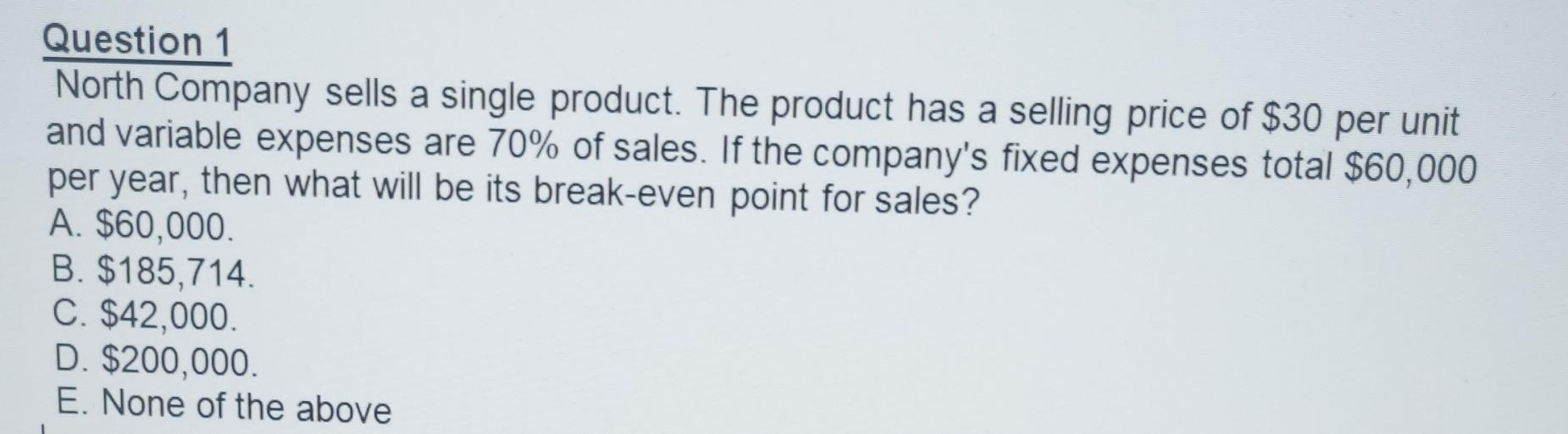 Question 1 North Company Sells A Single Product The Product Has A Selling Price Of 30 Per Unit And Variable Expenses A 1