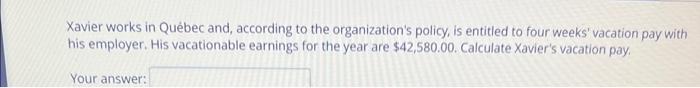 Xavier Works In Quebec And According To The Organization S Policy Is Entitled To Four Weeks Vacation Pay With His Emp 1