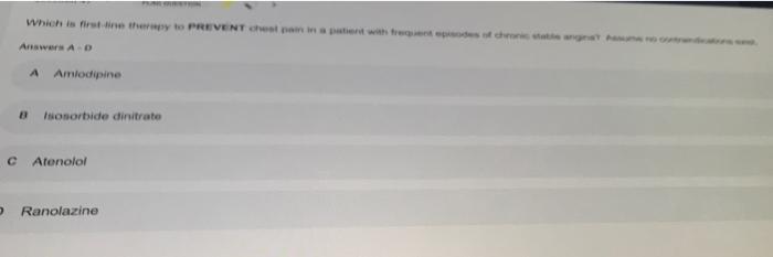 Which Is First In The To Prevent Chemin Patient With The Answer A A Amlodipine 8 Isosorbide Dinitrato C Atenolol Ranola 1