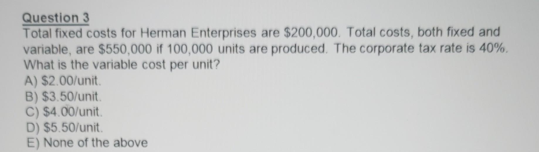 Question 3 Total Fixed Costs For Herman Enterprises Are 200 000 Total Costs Both Fixed And Variable Are 550 000 If 1