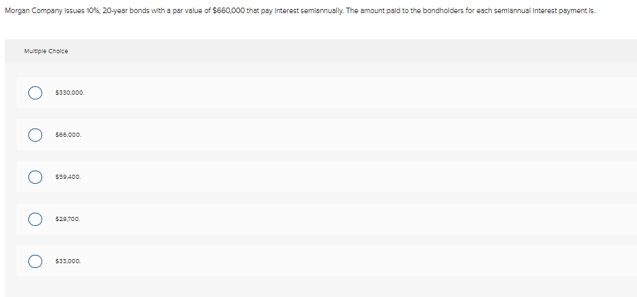 Morgan Company Issues 10 20 Year Bonds With A Par Value Of 660 000 That Pay Interest Semiannually The Amount Paid To 1