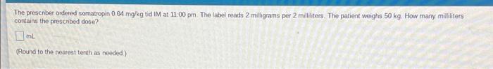 The Prescriber Ordered Somatropin 0 04 Mg Kg Tid Im At 11 00 Pm The Label Reads 2 Milligrams Per 2 Milliliters The Pat 1