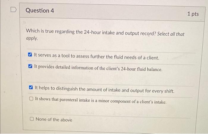Question 4 1 Pts Which Is True Regarding The 24 Hour Intake And Output Record Select All That Apply It Serves As A Too 1