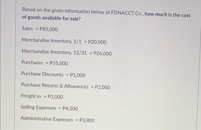 Based On The Given Information Below Of Fdnacct Co How Much Is The Cost Of Goods Available For Sale Sales P85 000 M 1